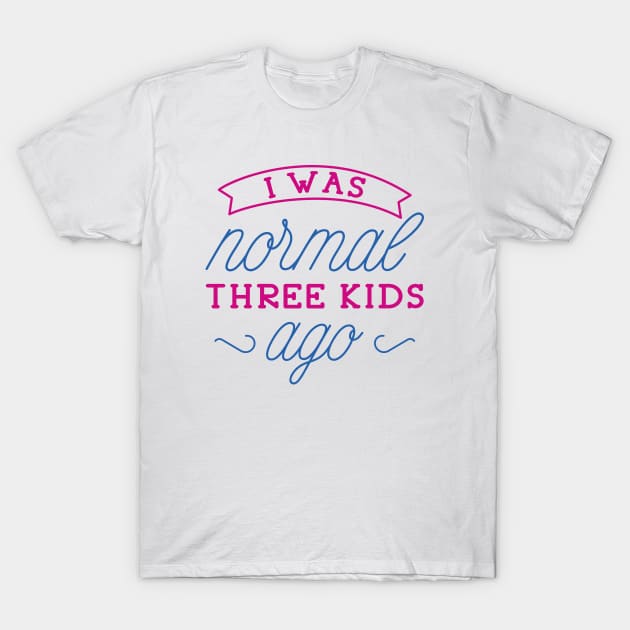 I Was Normal Three Kids Ago T-Shirt by LuckyFoxDesigns